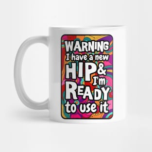 Warning I have a new hip and i'm ready to use it. sarcastic Hip surgery gift, hip recovery gift Mug